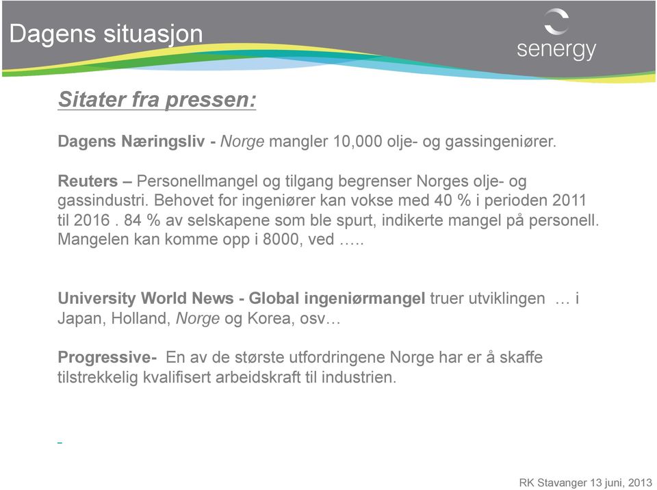 84 % av selskapene som ble spurt, indikerte mangel på personell. Mangelen kan komme opp i 8000, ved.