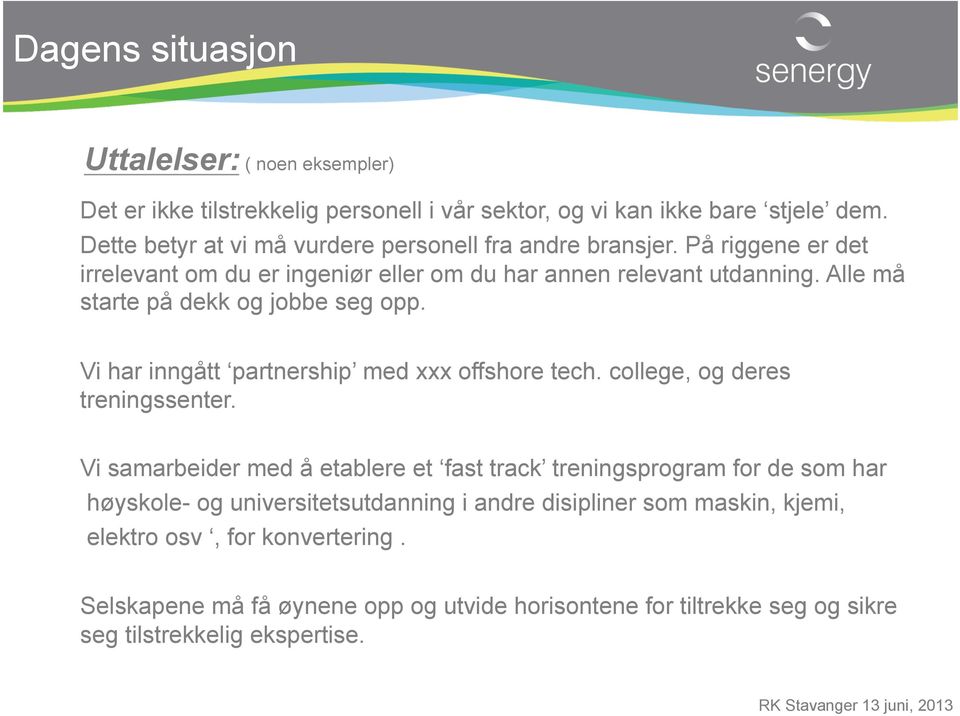 Alle må starte på dekk og jobbe seg opp. Vi har inngått partnership med xxx offshore tech. college, og deres treningssenter.