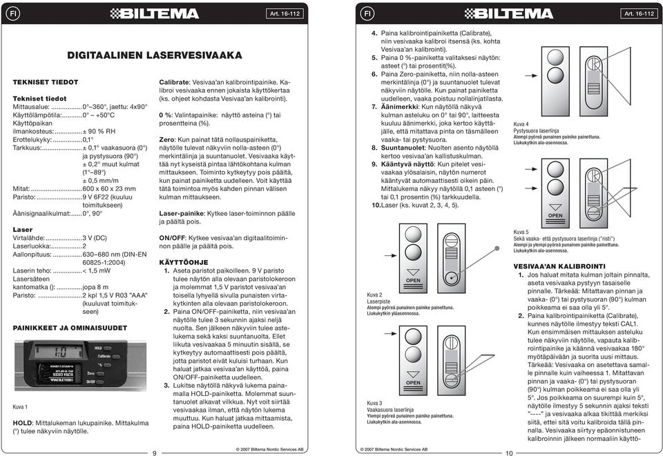 ..3 V (DC) Laserluokka:...2 Aallonpituus:...630 680 nm (DIN-EN 60825-1:2004) Laserin teho:...< 1,5 mw Lasersäteen kantomatka ():...jopa 8 m Paristo:.