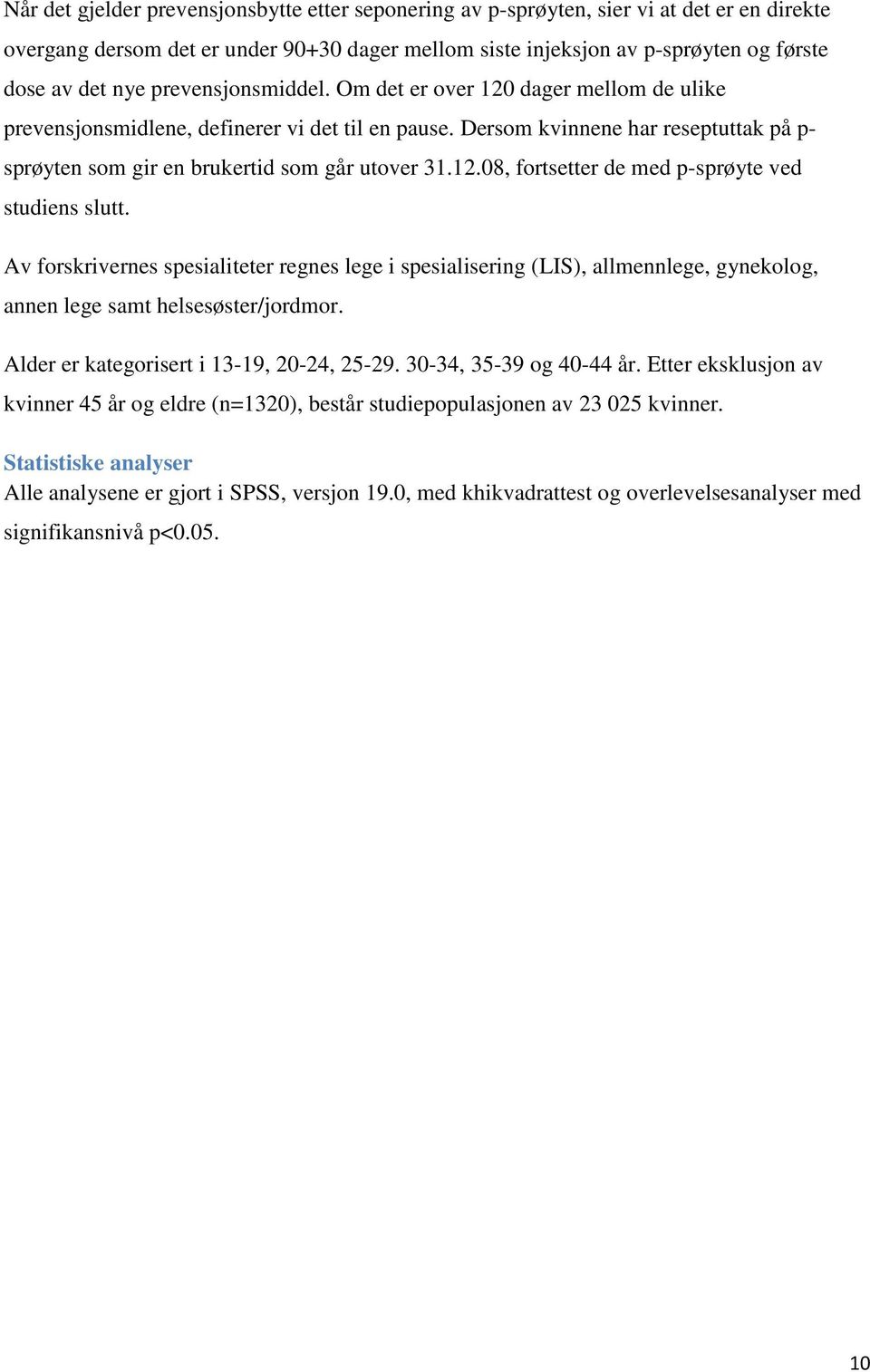 Av forskrivernes spesialiteter regnes lege i spesialisering (LIS), allmennlege, gynekolog, annen lege samt helsesøster/jordmor. Alder er kategorisert i 13-19, 20-24, 25-29. 30-34, 35-39 og 40-44 år.