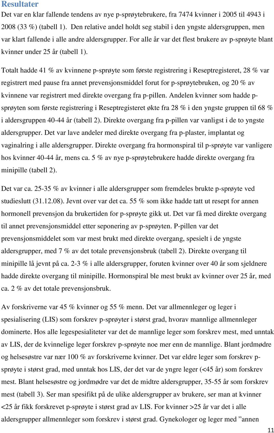 Totalt hadde 41 % av kvinnene p-sprøyte som første registrering i Reseptregisteret, 28 % var registrert med pause fra annet prevensjonsmiddel forut for p-sprøytebruken, og 20 % av kvinnene var