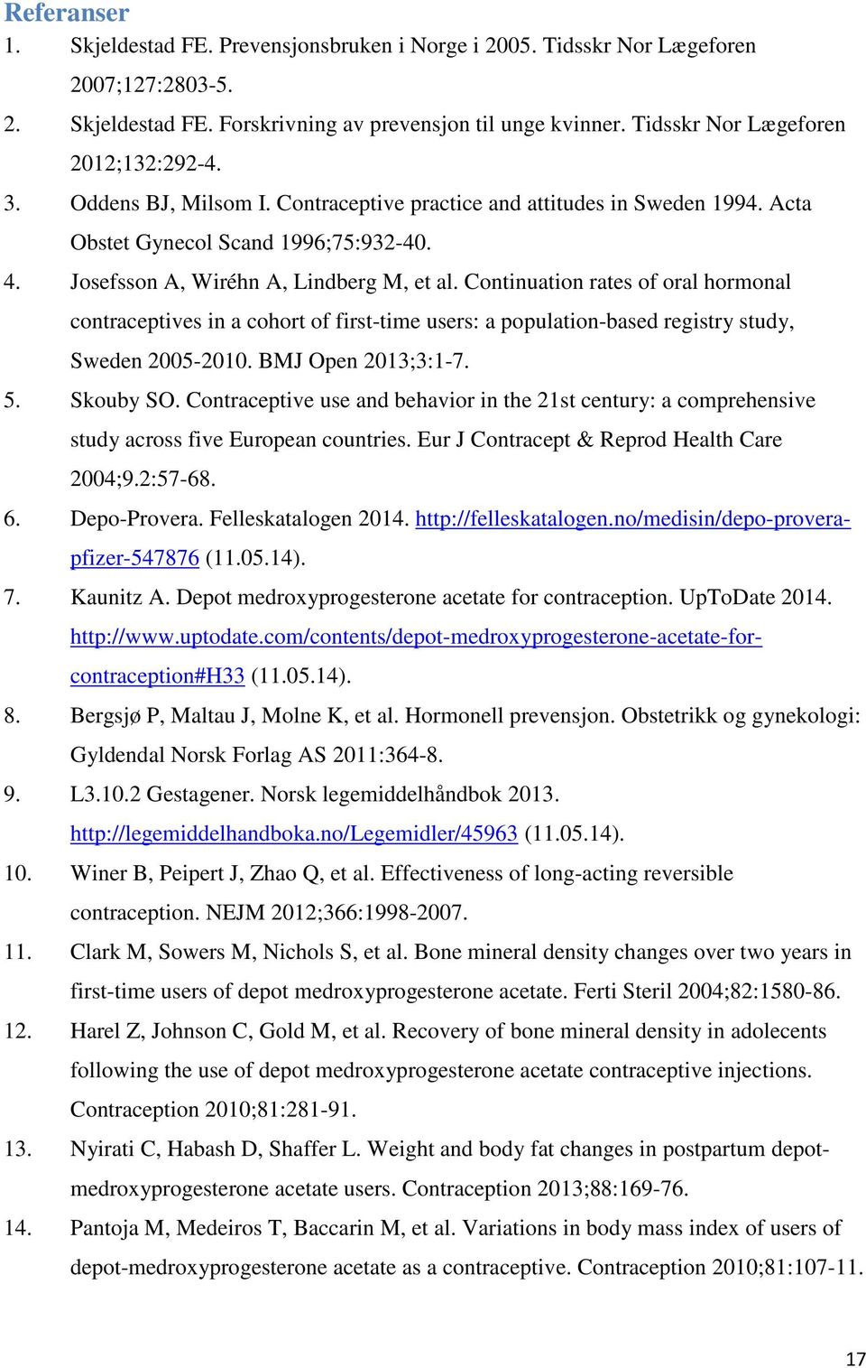 Josefsson A, Wiréhn A, Lindberg M, et al. Continuation rates of oral hormonal contraceptives in a cohort of first-time users: a population-based registry study, Sweden 2005-2010. BMJ Open 2013;3:1-7.