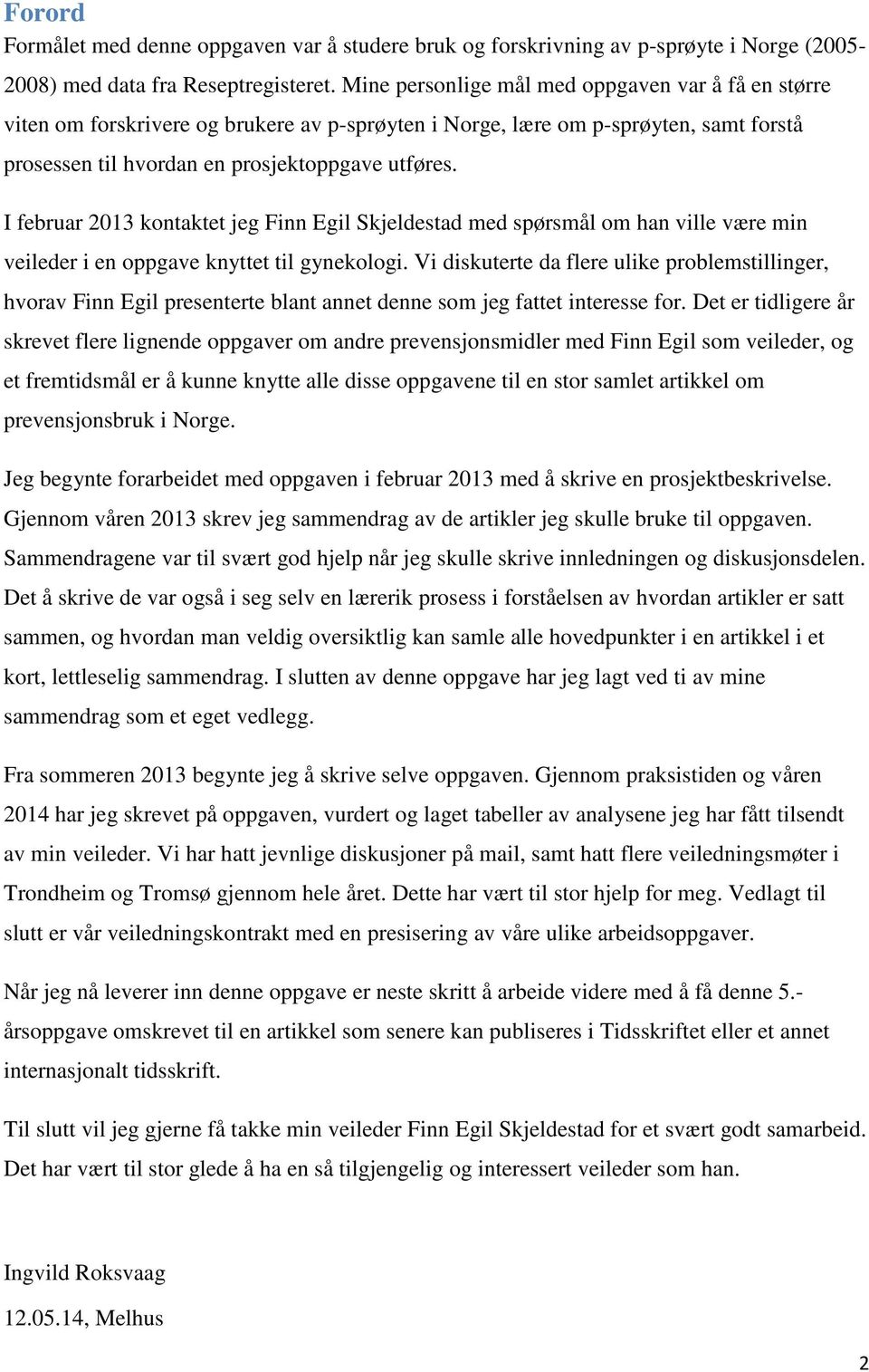 I februar 2013 kontaktet jeg Finn Egil Skjeldestad med spørsmål om han ville være min veileder i en oppgave knyttet til gynekologi.