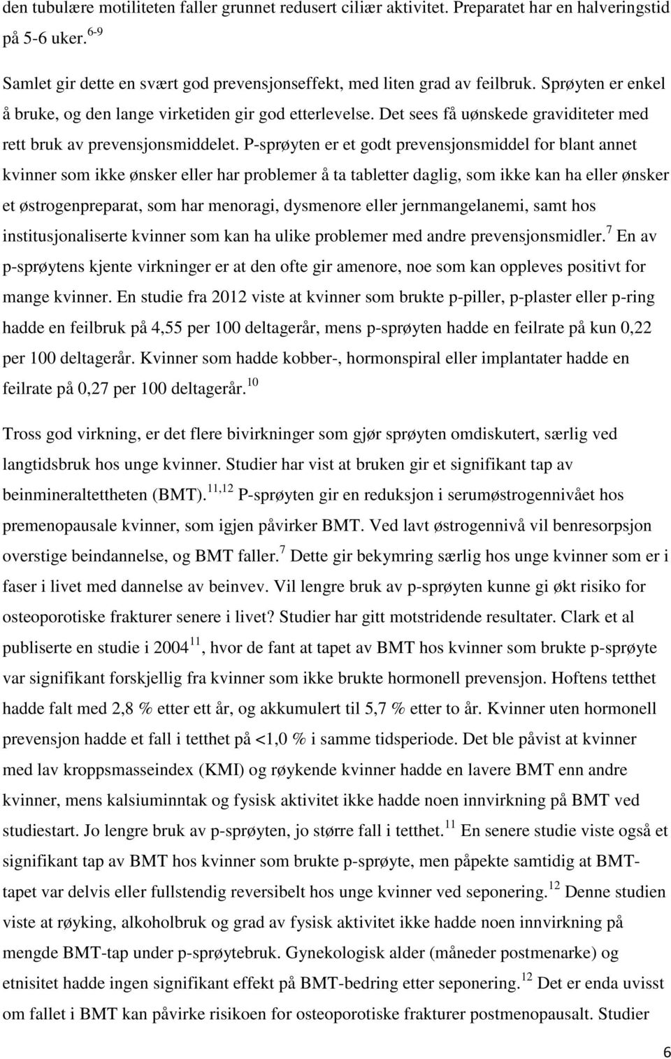 P-sprøyten er et godt prevensjonsmiddel for blant annet kvinner som ikke ønsker eller har problemer å ta tabletter daglig, som ikke kan ha eller ønsker et østrogenpreparat, som har menoragi,