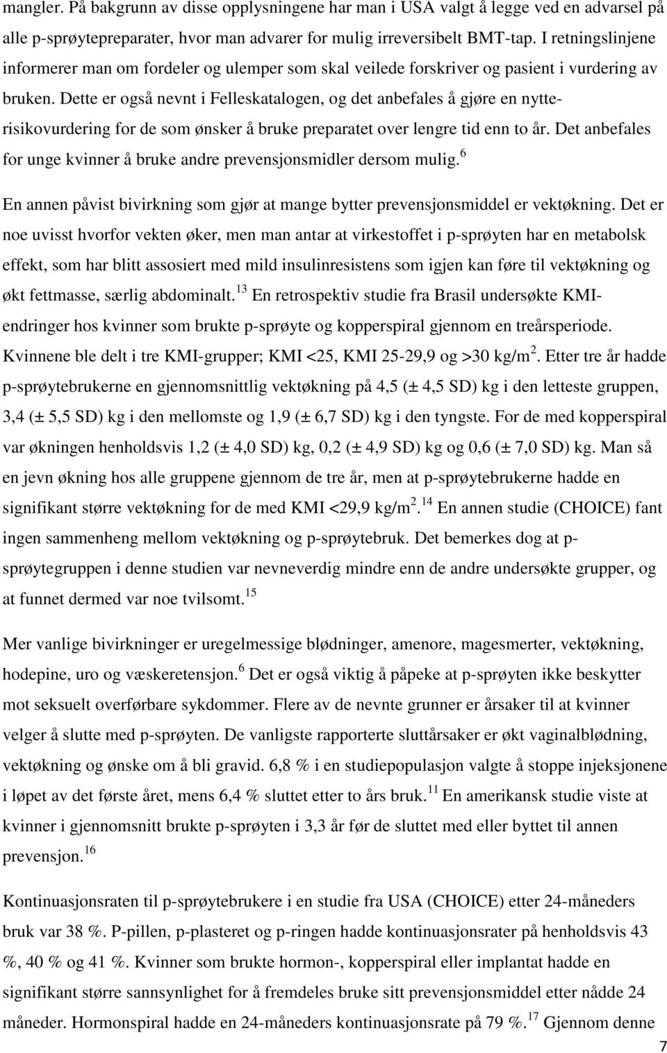 Dette er også nevnt i Felleskatalogen, og det anbefales å gjøre en nytterisikovurdering for de som ønsker å bruke preparatet over lengre tid enn to år.