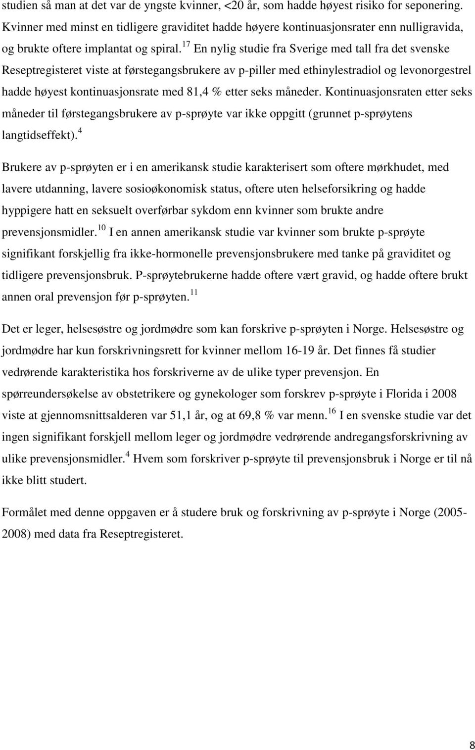 17 En nylig studie fra Sverige med tall fra det svenske Reseptregisteret viste at førstegangsbrukere av p-piller med ethinylestradiol og levonorgestrel hadde høyest kontinuasjonsrate med 81,4 % etter