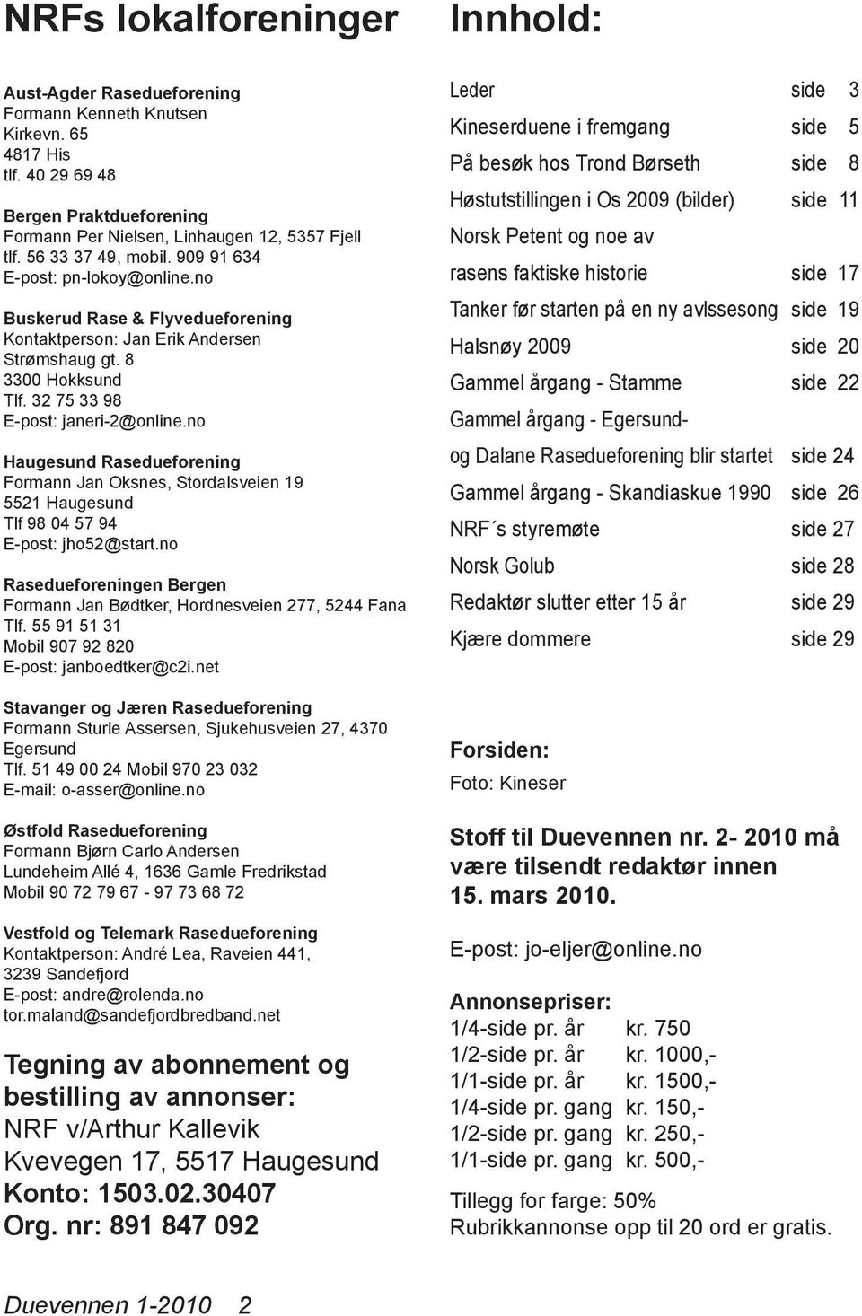 no Haugesund Rasedueforening Formann Jan Oksnes, Stordalsveien 19 5521 Haugesund Tlf 98 04 57 94 E-post: jho52@start.no Rasedueforeningen Bergen Formann Jan Bødtker, Hordnesveien 277, 5244 Fana Tlf.