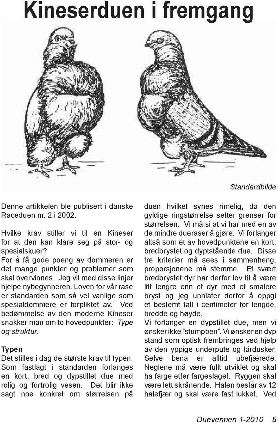 Loven for vår rase er standarden som så vel vanlige som spesialdommere er forpliktet av. Ved bedømmelse av den moderne Kineser snakker man om to hovedpunkter: Type og struktur.