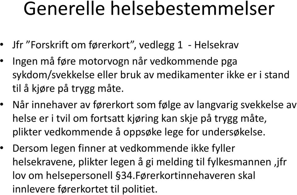 Når innehaver av førerkort som følge av langvarig svekkelse av helse er i tvil om fortsatt kjøring kan skje på trygg måte, plikter vedkommende å