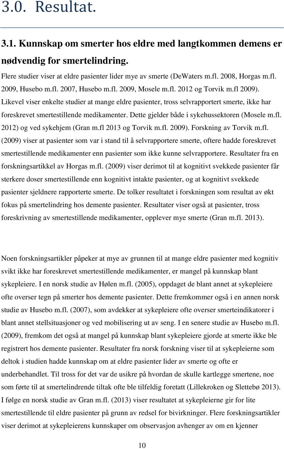 Likevel viser enkelte studier at mange eldre pasienter, tross selvrapportert smerte, ikke har foreskrevet smertestillende medikamenter. Dette gjelder både i sykehussektoren (Mosele m.fl.