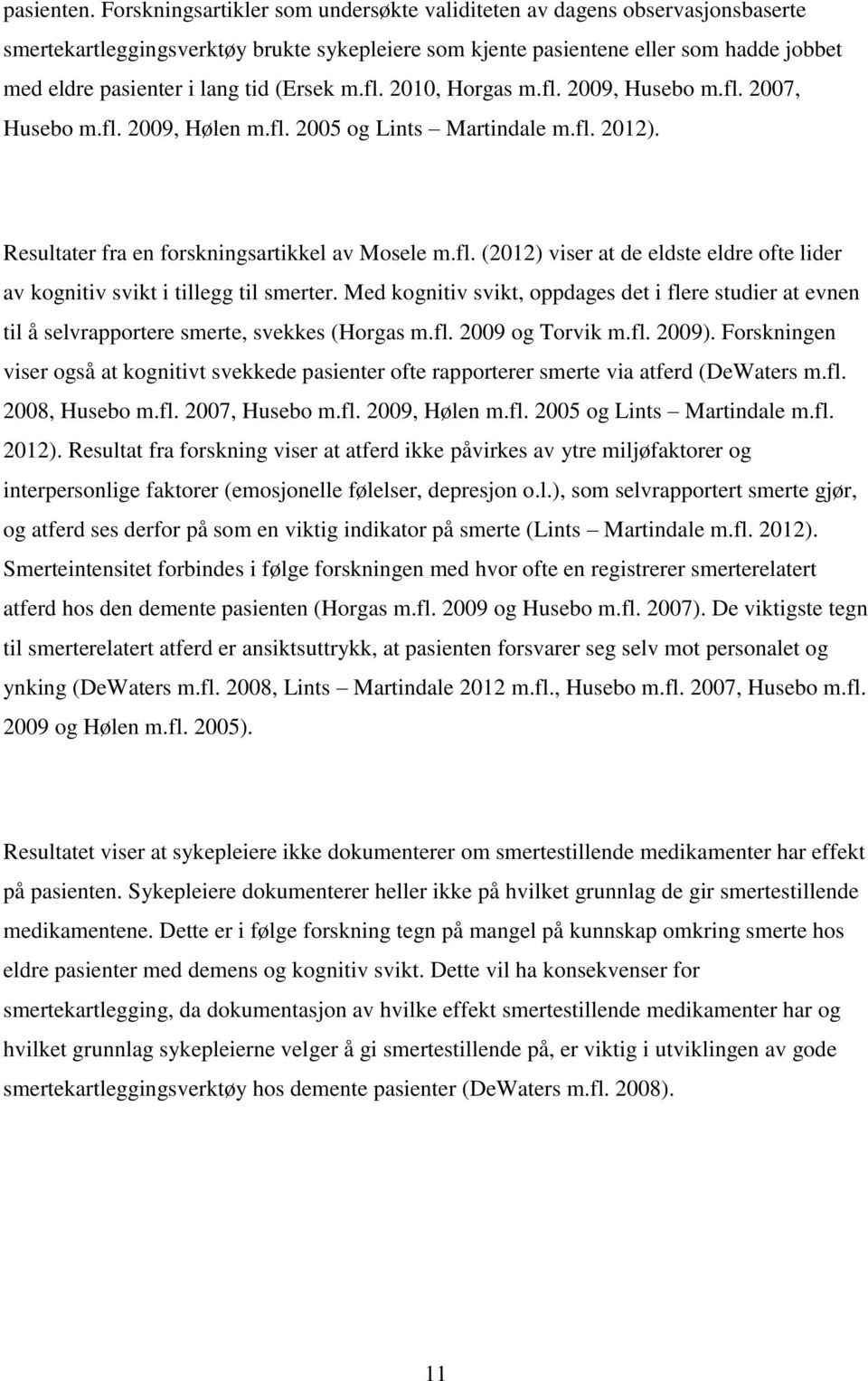 (Ersek m.fl. 2010, Horgas m.fl. 2009, Husebo m.fl. 2007, Husebo m.fl. 2009, Hølen m.fl. 2005 og Lints Martindale m.fl. 2012). Resultater fra en forskningsartikkel av Mosele m.fl. (2012) viser at de eldste eldre ofte lider av kognitiv svikt i tillegg til smerter.