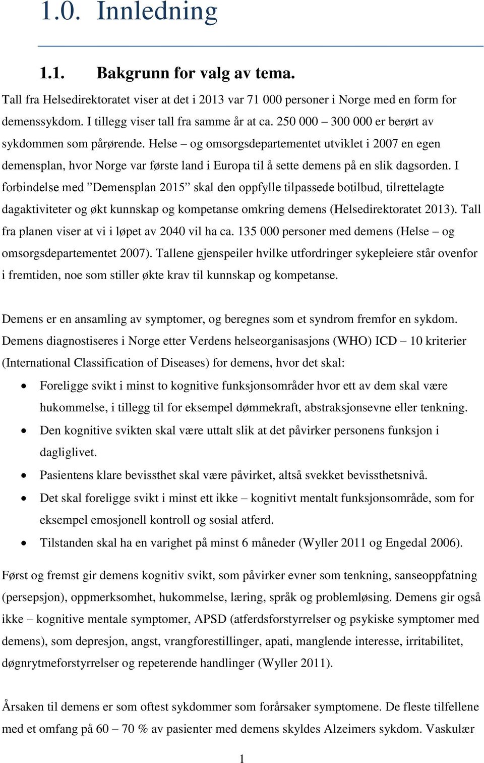 I forbindelse med Demensplan 2015 skal den oppfylle tilpassede botilbud, tilrettelagte dagaktiviteter og økt kunnskap og kompetanse omkring demens (Helsedirektoratet 2013).