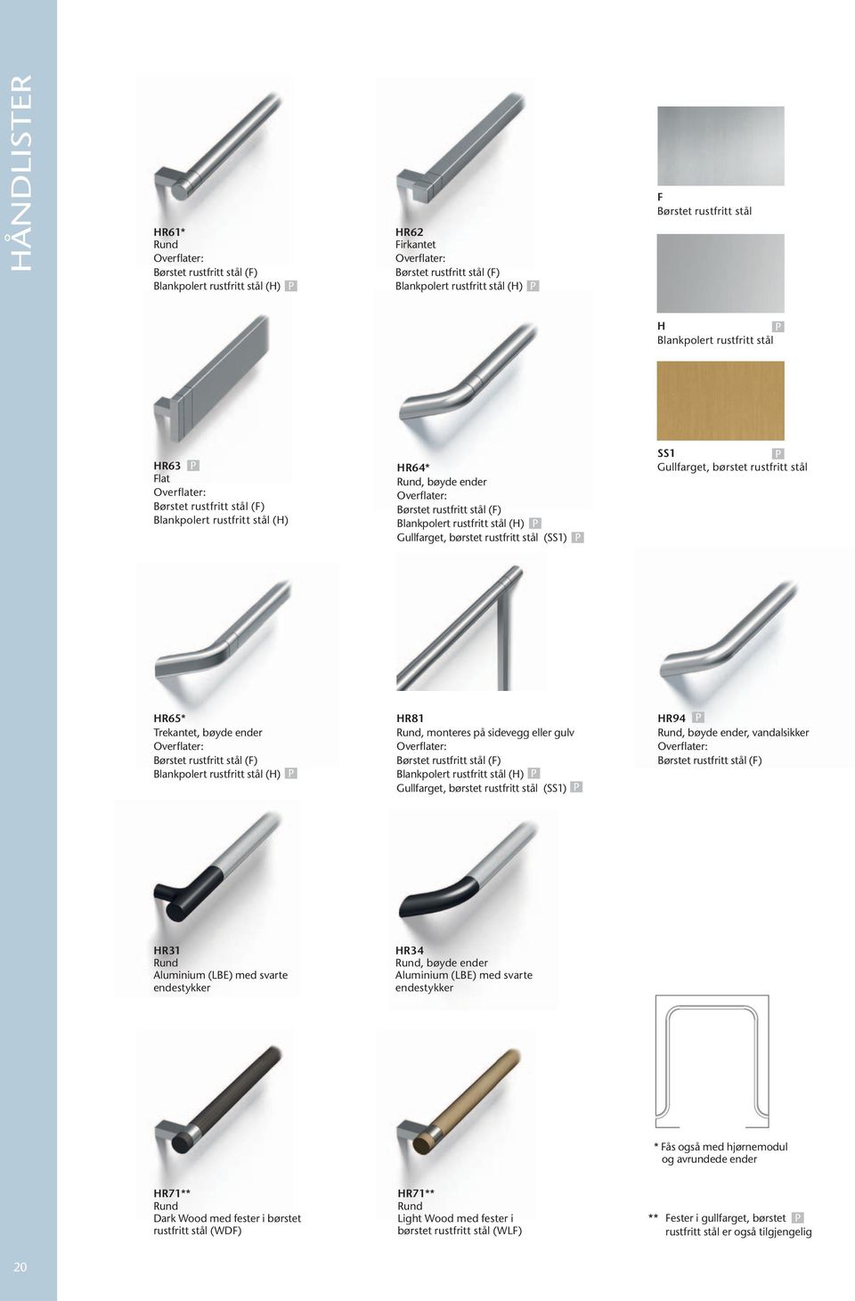 stål (H) Gullfarget, børstet rustfritt stål (SS1) SS1 Gullfarget, børstet rustfritt stål HR65* Trekantet, bøyde ender Overflater: Børstet rustfritt stål (F) Blankpolert rustfritt stål (H) HR81 Rund,