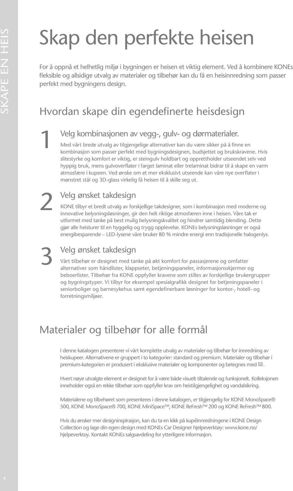 Hvordan skape din egendefinerte heisdesign 1 2 3 Velg kombinasjonen av vegg-, gulv- og dørmaterialer.