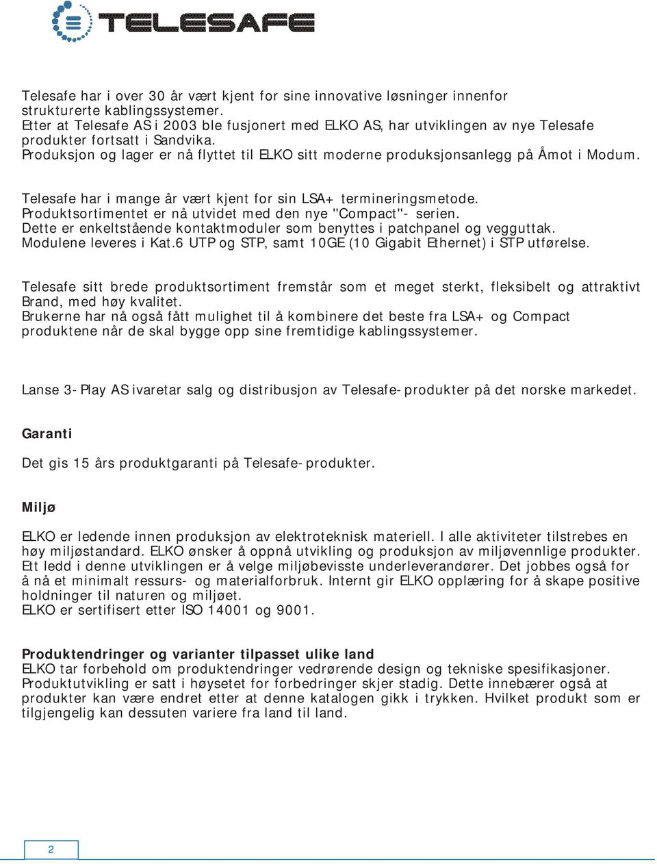 Produksjon og lager er nå flyttet til ELKO sitt moderne produksjonsanlegg på Åmot i Modum. Telesafe har i mange år vært kjent for sin LSA+ termineringsmetode.