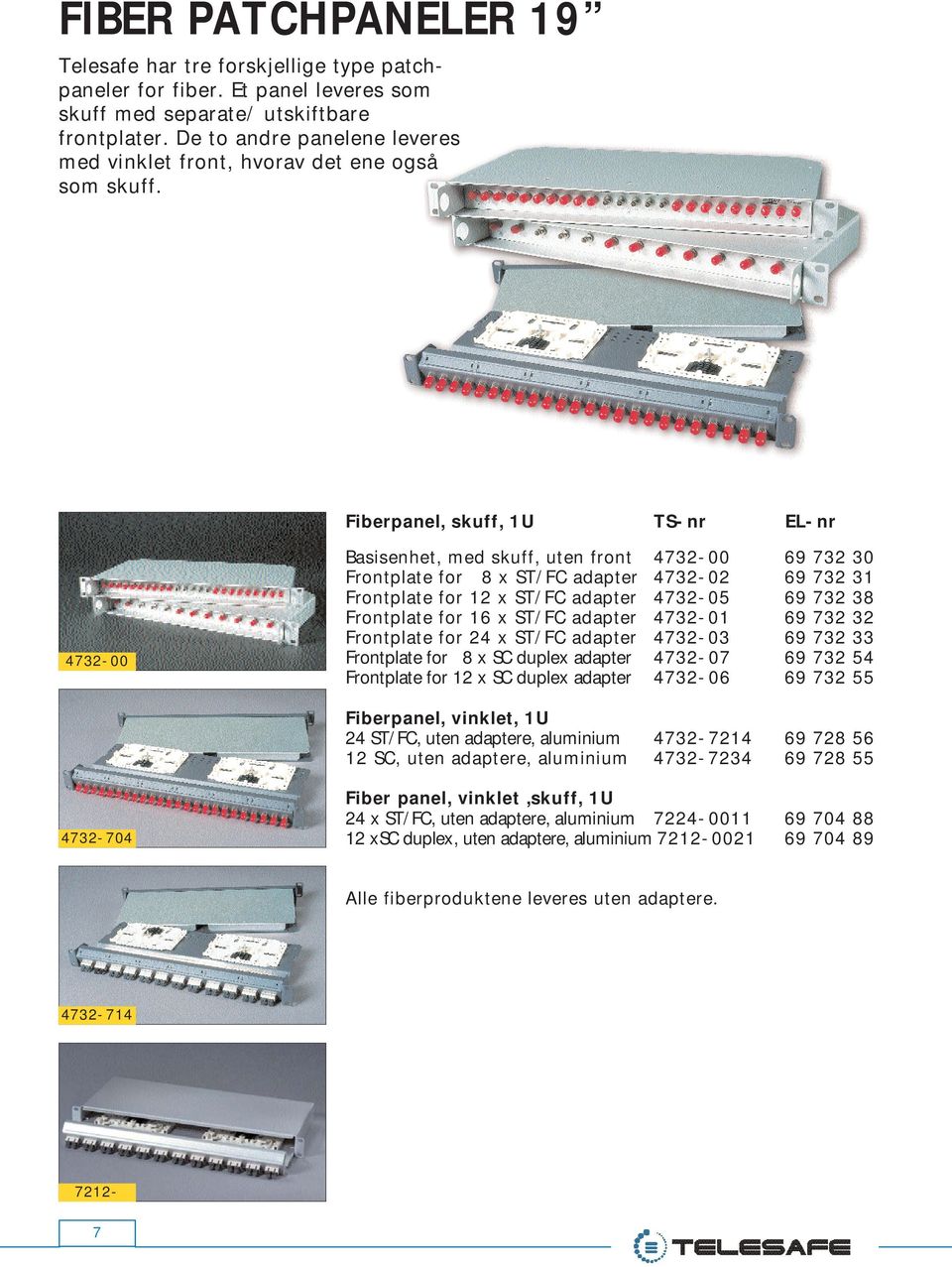 Fiberpanel, skuff, 1U TS-nr EL-nr 4732-00 Basisenhet, med skuff, uten front 4732-00 69 732 30 Frontplate for 8 x ST/FC adapter 4732-02 69 732 31 Frontplate for 12 x ST/FC adapter 4732-05 69 732 38