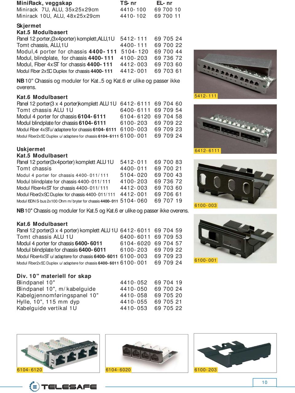 chassis 4400-111 4100-203 69 736 72 Modul, Fiber 4xST for chassis 4400-111 4412-003 69 703 60 Modul Fiber 2xSC Duplex for chassis 4400-111 4412-001 69 703 61 NB 10'' Chassis og moduler for Kat.