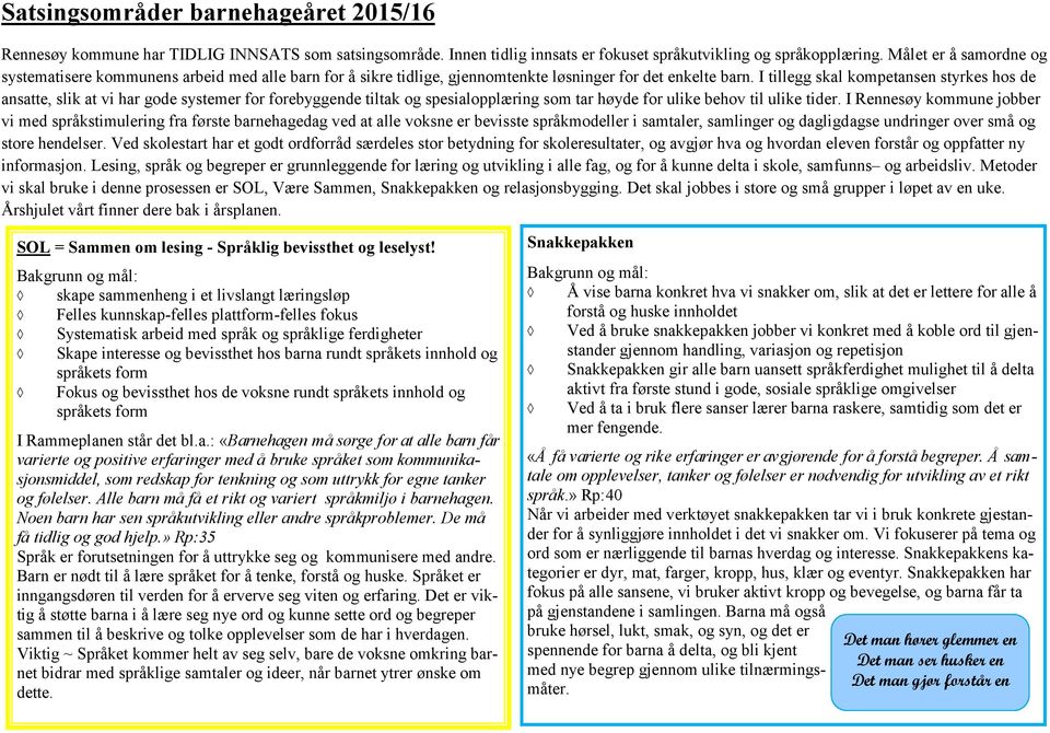 I tillegg skal kompetansen styrkes hos de ansatte, slik at vi har gode systemer for forebyggende tiltak og spesialopplæring som tar høyde for ulike behov til ulike tider.