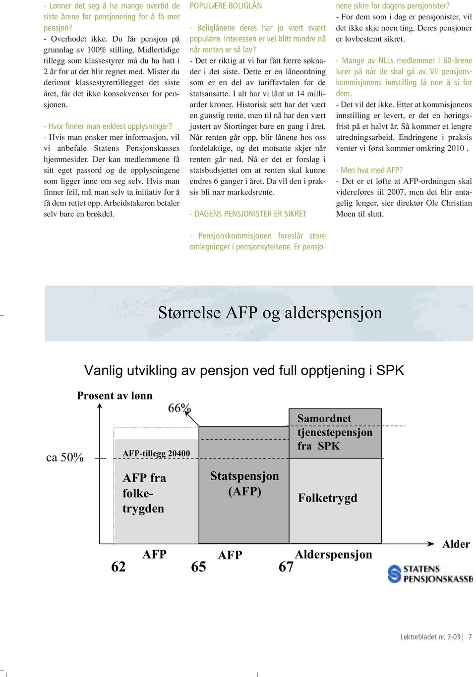 - Hvor finner man enklest opplysninger? - Hvis man ønsker mer informasjon, vil vi anbefale Statens Pensjonskasses hjemmesider.