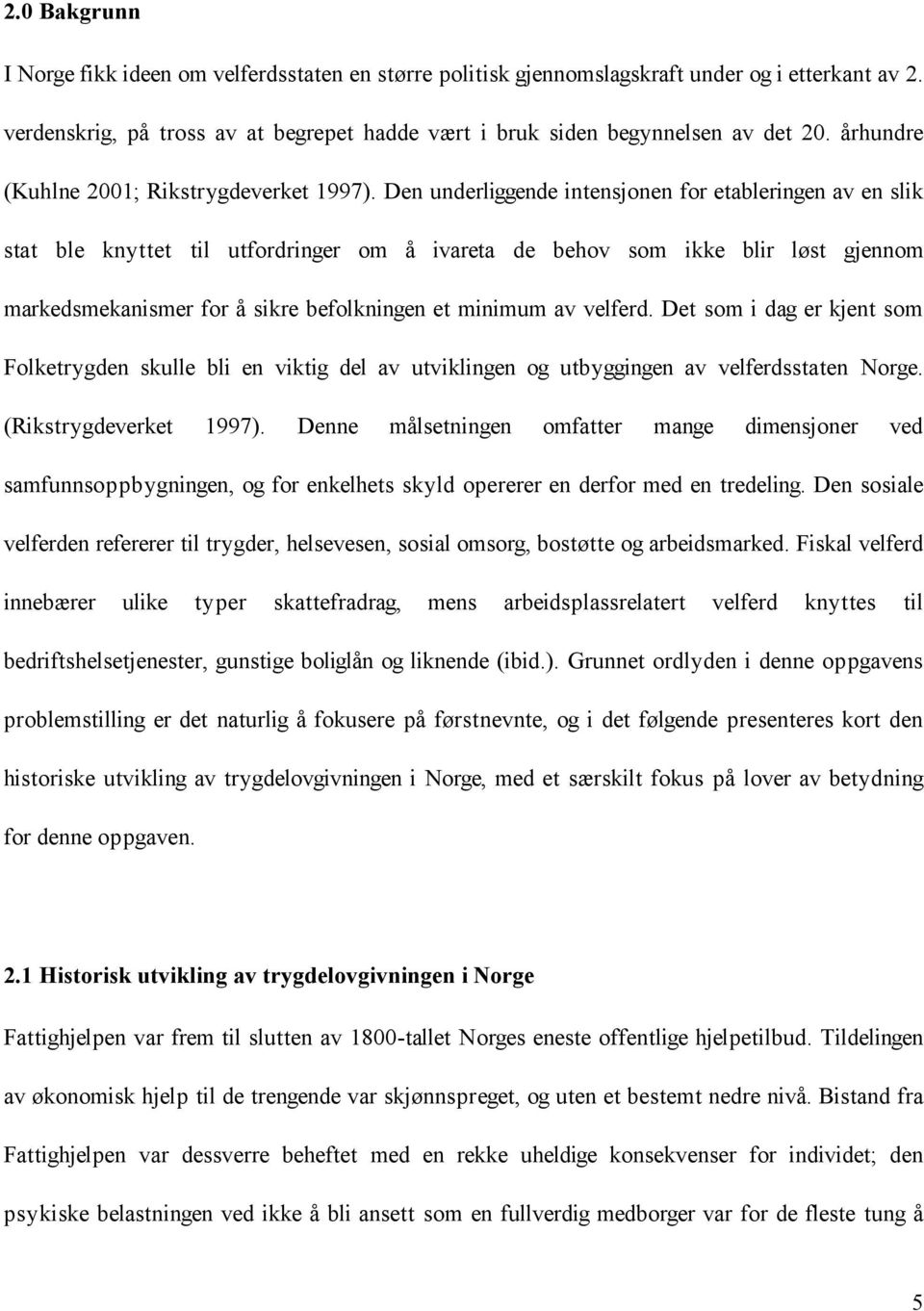 Den underliggende intensjonen for etableringen av en slik stat ble knyttet til utfordringer om å ivareta de behov som ikke blir løst gjennom markedsmekanismer for å sikre befolkningen et minimum av