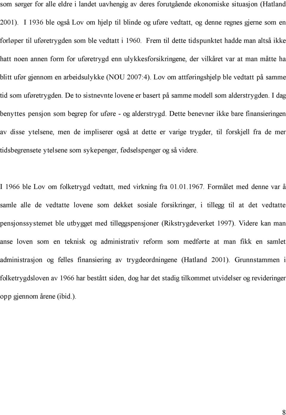 Frem til dette tidspunktet hadde man altså ikke hatt noen annen form for uføretrygd enn ulykkesforsikringene, der vilkåret var at man måtte ha blitt ufør gjennom en arbeidsulykke (NOU 2007:4).