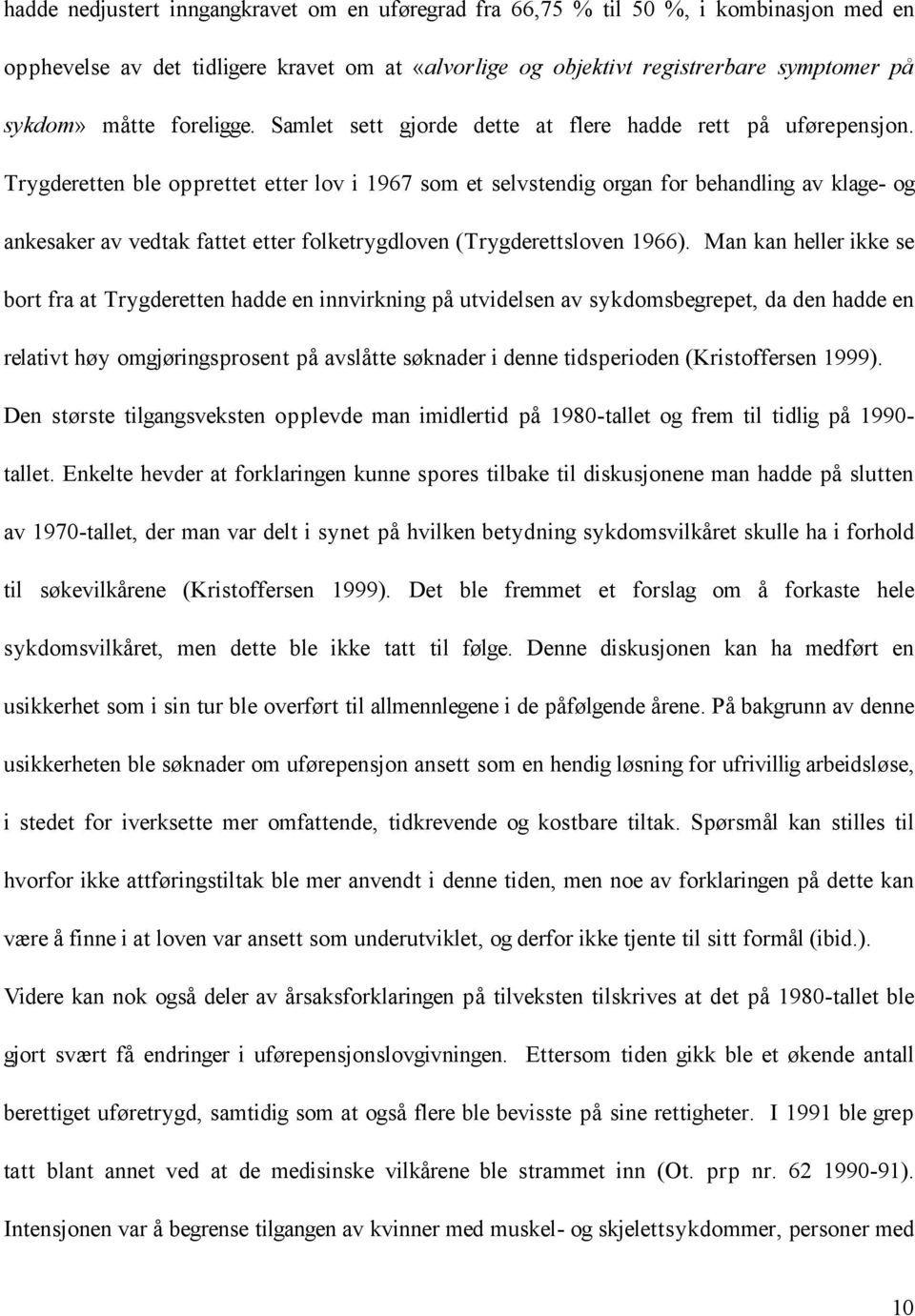 Trygderetten ble opprettet etter lov i 1967 som et selvstendig organ for behandling av klage- og ankesaker av vedtak fattet etter folketrygdloven (Trygderettsloven 1966).