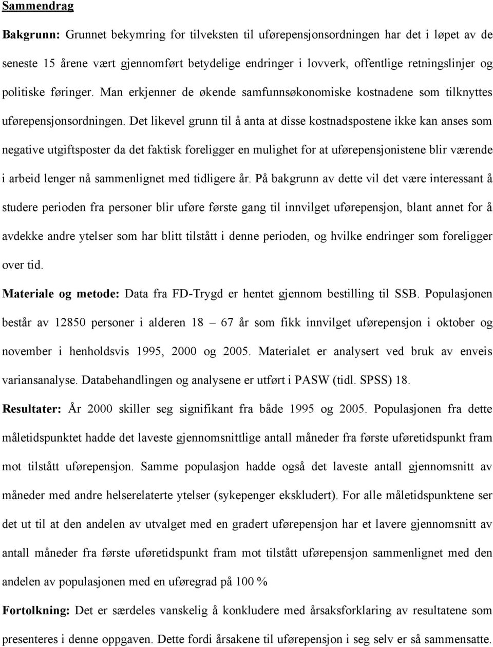 Det likevel grunn til å anta at disse kostnadspostene ikke kan anses som negative utgiftsposter da det faktisk foreligger en mulighet for at uførepensjonistene blir værende i arbeid lenger nå