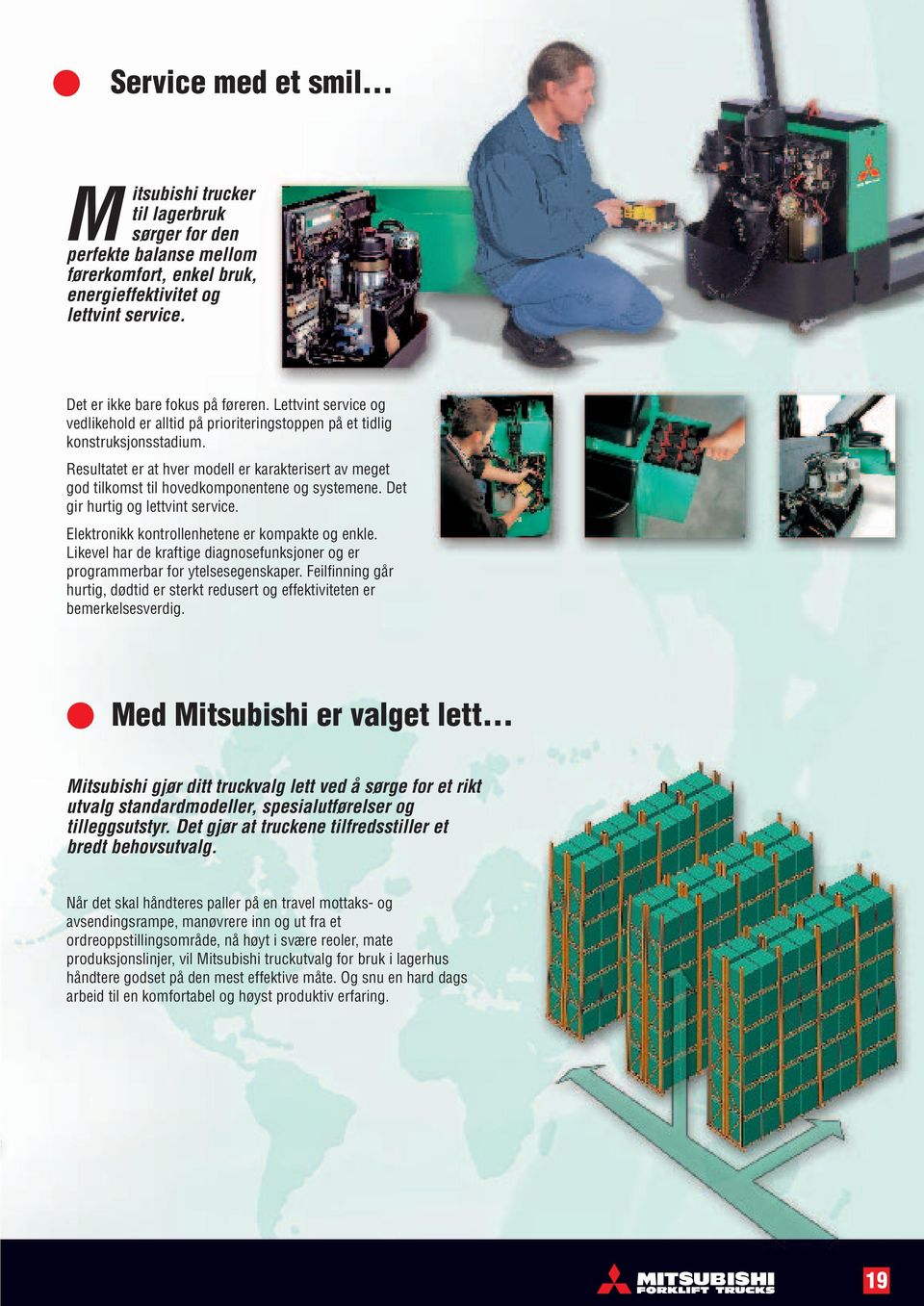 Resultatet er at hver modell er karakterisert av meget god tilkomst til hovedkomponentene og systemene. Det gir hurtig og lettvint service. Elektronikk kontrollenhetene er kompakte og enkle.