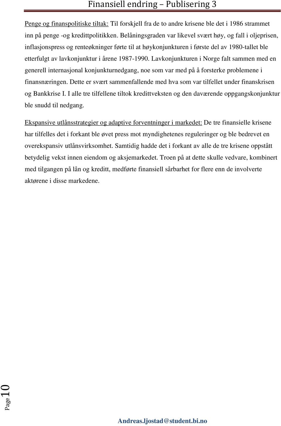 1987-1990. Lavkonjunkturen i Norge falt sammen med en generell internasjonal konjunkturnedgang, noe som var med på å forsterke problemene i finansnæringen.