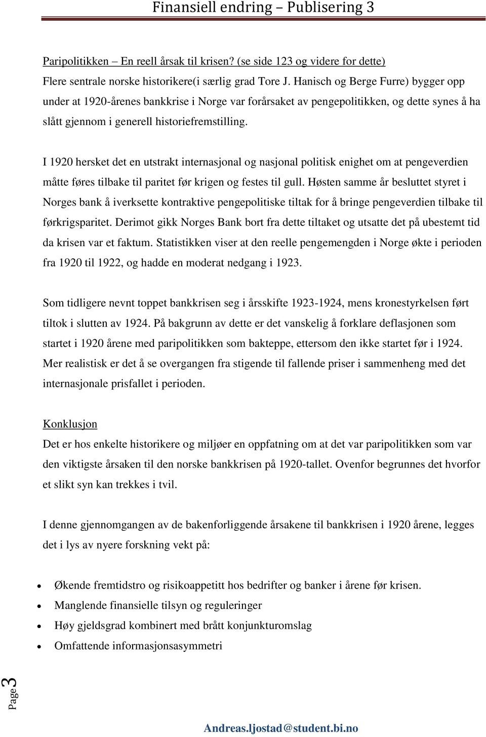 I 1920 hersket det en utstrakt internasjonal og nasjonal politisk enighet om at pengeverdien måtte føres tilbake til paritet før krigen og festes til gull.