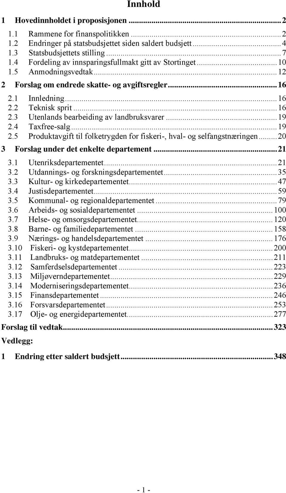 ..19 2.4 Taxfree-salg...19 2.5 Produktavgift til folketrygden for fiskeri-, hval- og selfangstnæringen...20 3 Forslag under det enkelte departement...21 3.1 Utenriksdepartementet...21 3.2 Utdannings- og forskningsdepartementet.