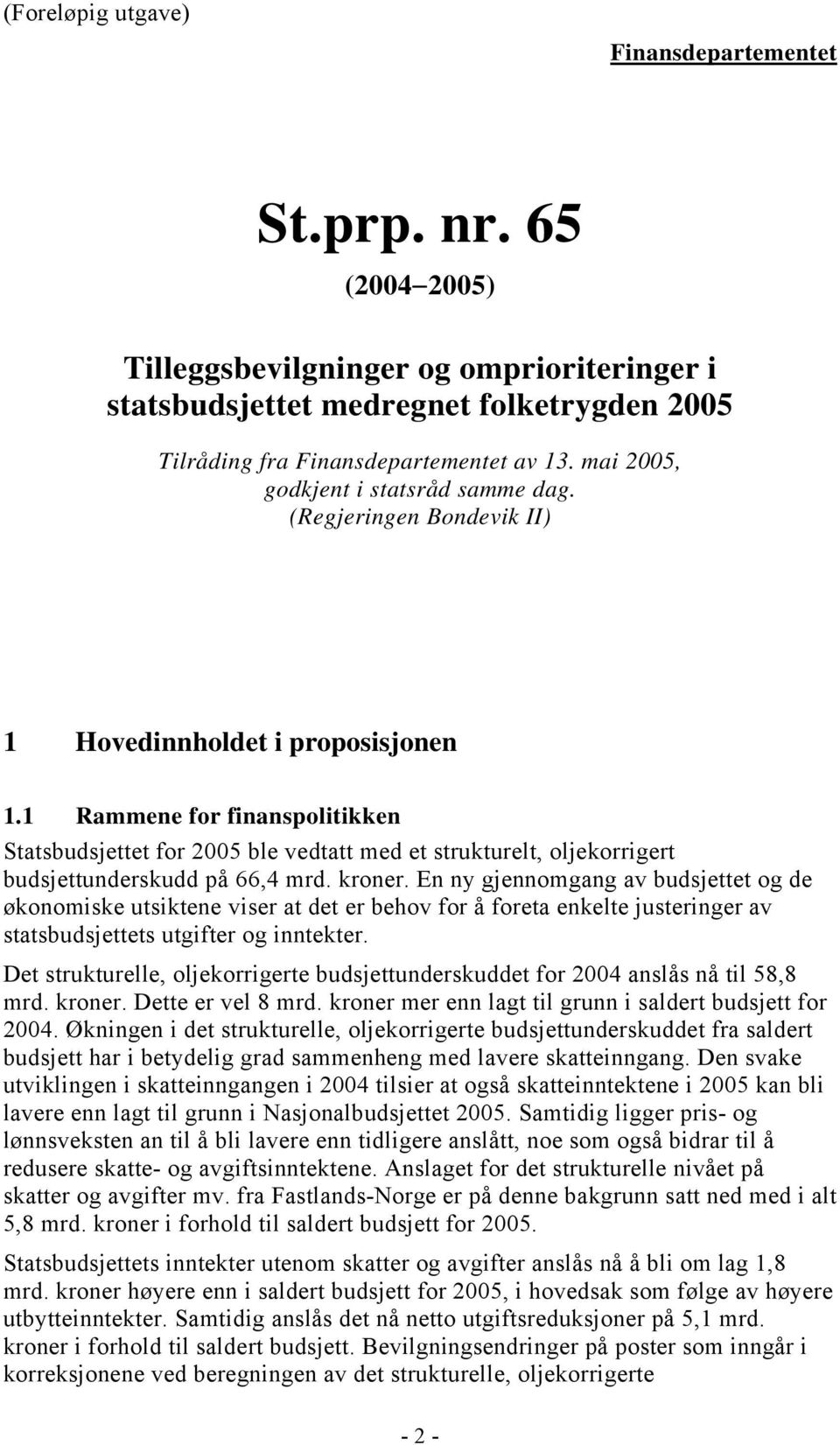 1 Rammene for finanspolitikken Statsbudsjettet for 2005 ble vedtatt med et strukturelt, oljekorrigert budsjettunderskudd på 66,4 mrd. kroner.