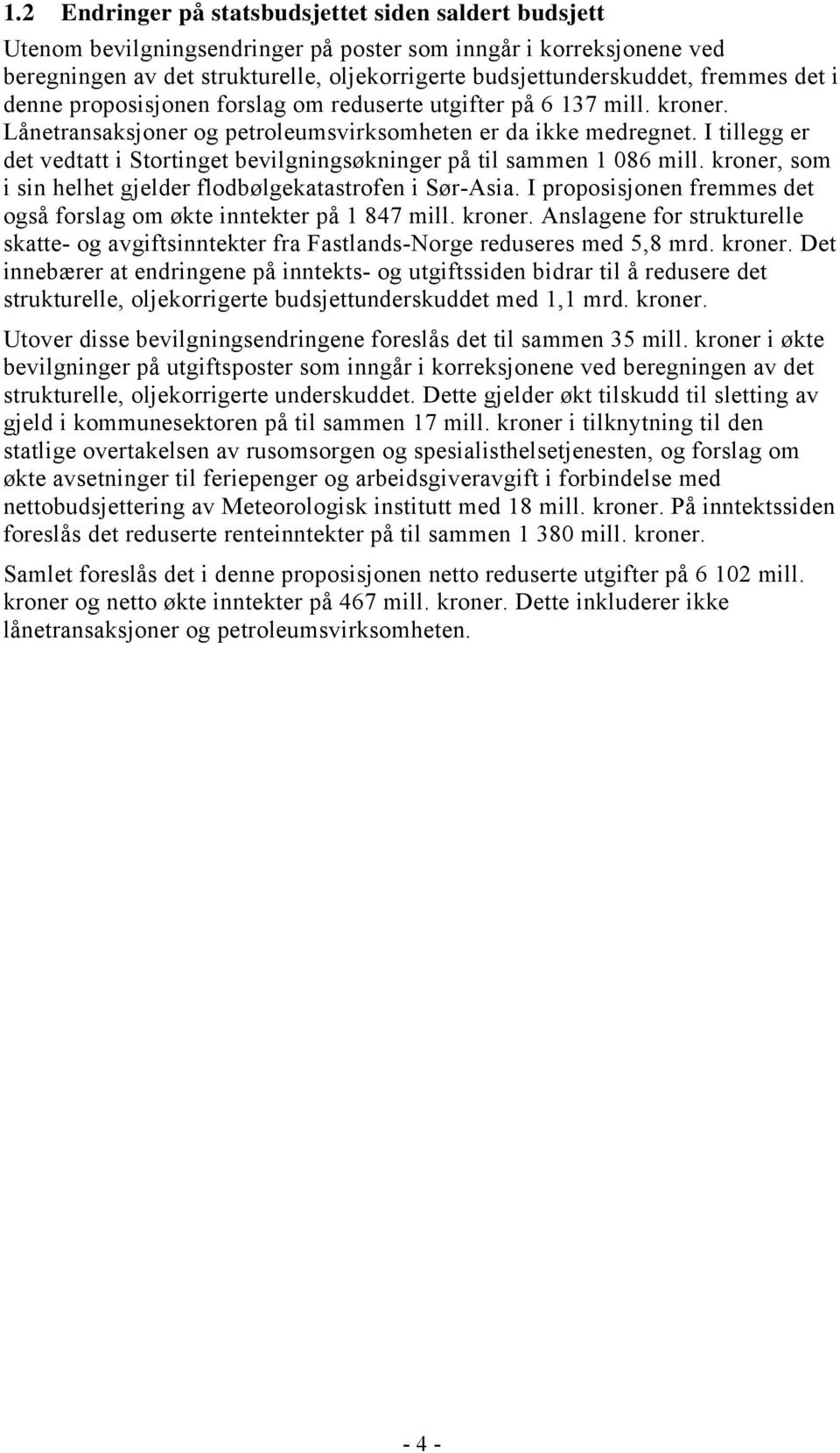 I tillegg er det vedtatt i Stortinget bevilgningsøkninger på til sammen 1 086 mill. kroner, som i sin helhet gjelder flodbølgekatastrofen i Sør-Asia.