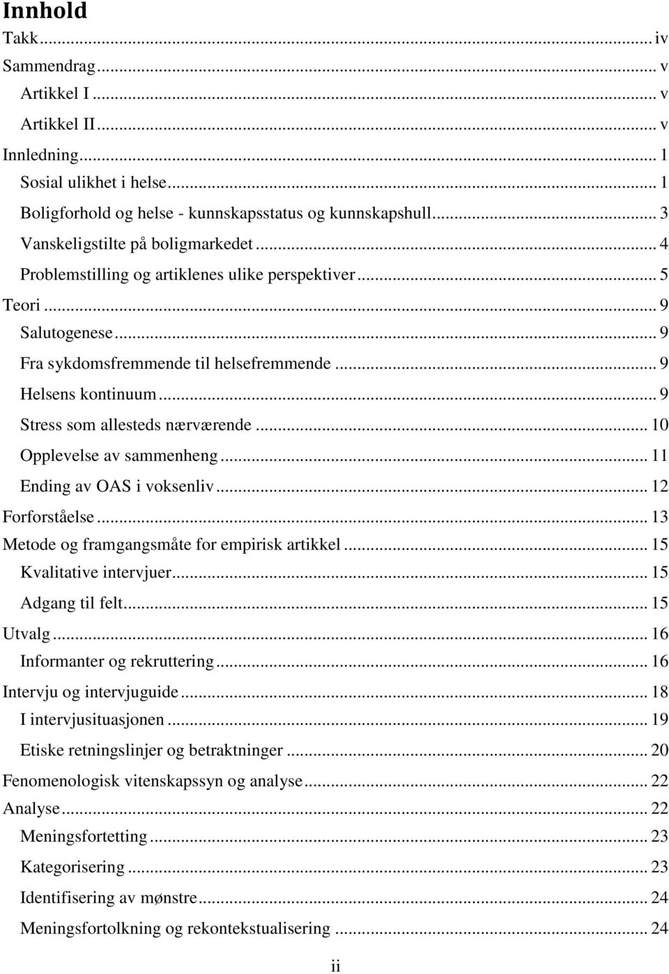 .. 9 Stress som allesteds nærværende... 10 Opplevelse av sammenheng... 11 Ending av OAS i voksenliv... 12 Forforståelse... 13 Metode og framgangsmåte for empirisk artikkel... 15 Kvalitative intervjuer.