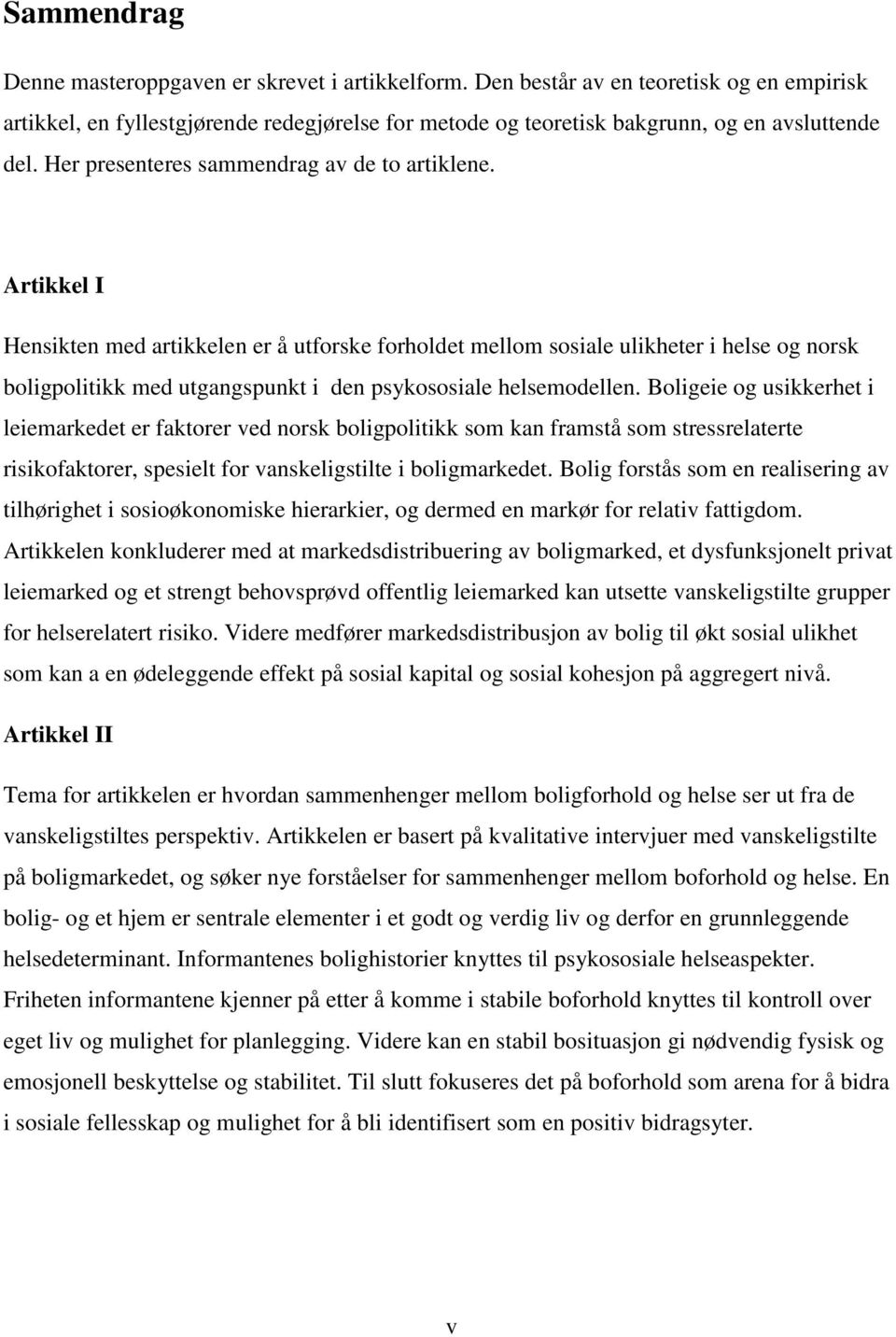Artikkel I Hensikten med artikkelen er å utforske forholdet mellom sosiale ulikheter i helse og norsk boligpolitikk med utgangspunkt i den psykososiale helsemodellen.