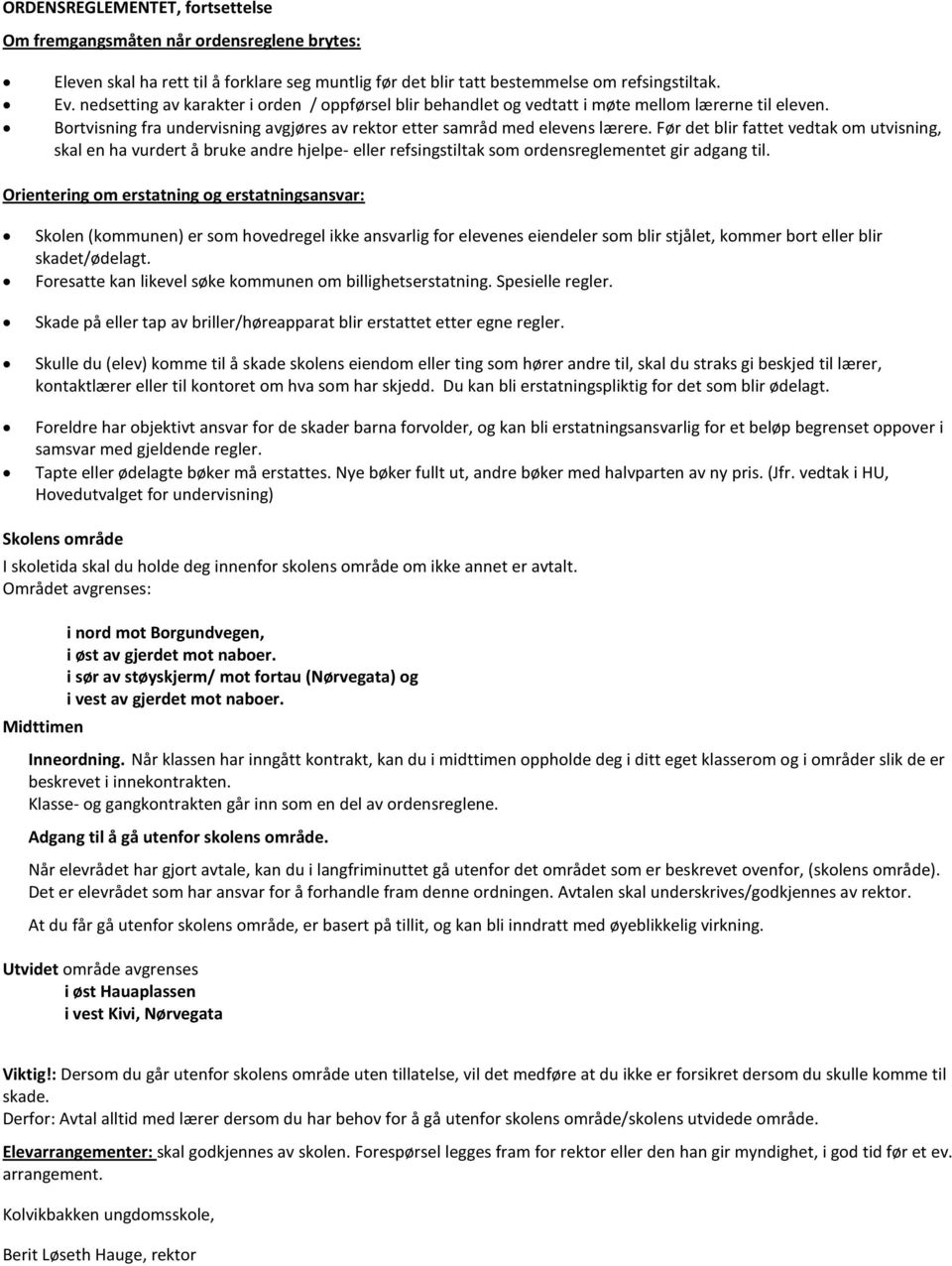 Før det blir fattet vedtak om utvisning, skal en ha vurdert å bruke andre hjelpe- eller refsingstiltak som ordensreglementet gir adgang til.