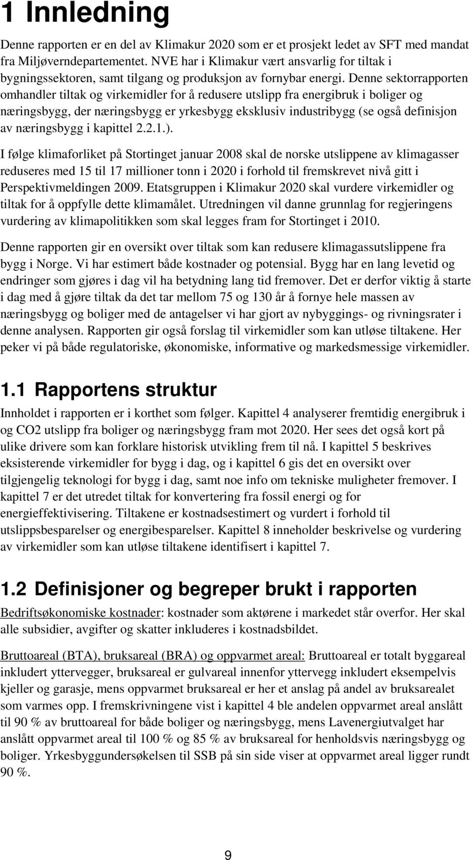 Denne sektorrapporten omhandler tiltak og virkemidler for å redusere utslipp fra energibruk i boliger og næringsbygg, der næringsbygg er yrkesbygg eksklusiv industribygg (se også definisjon av