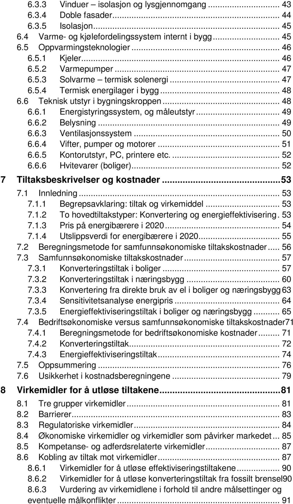 6.2 Belysning... 49 6.6.3 Ventilasjonssystem... 50 6.6.4 Vifter, pumper og motorer... 51 6.6.5 Kontorutstyr, PC, printere etc.... 52 6.6.6 Hvitevarer (boliger)... 52 7 Tiltaksbeskrivelser og kostnader.