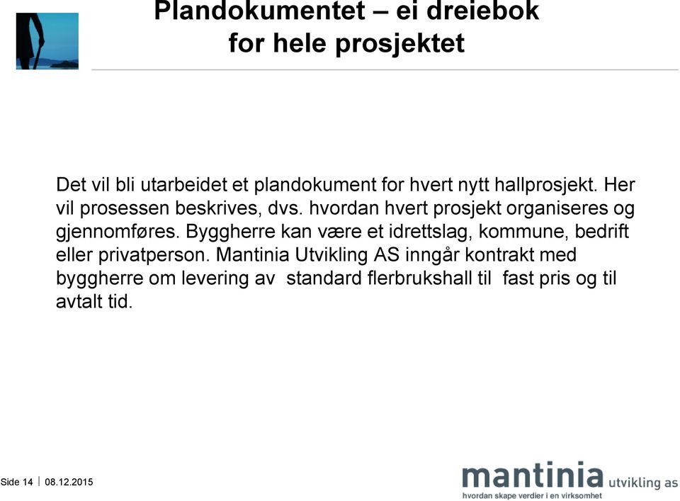 Byggherre kan være et idrettslag, kommune, bedrift eller privatperson.