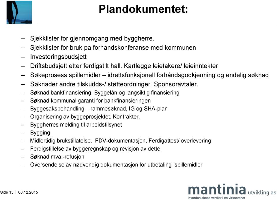 Søknad bankfinansiering. Byggelån og langsiktig finansiering Søknad kommunal garanti for bankfinansieringen Byggesaksbehandling rammesøknad, IG og SHA-plan Organisering av byggeprosjektet. Kontrakter.