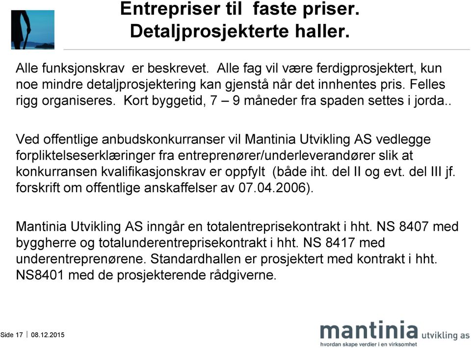 . Ved offentlige anbudskonkurranser vil Mantinia Utvikling AS vedlegge forpliktelseserklæringer fra entreprenører/underleverandører slik at konkurransen kvalifikasjonskrav er oppfylt (både iht.