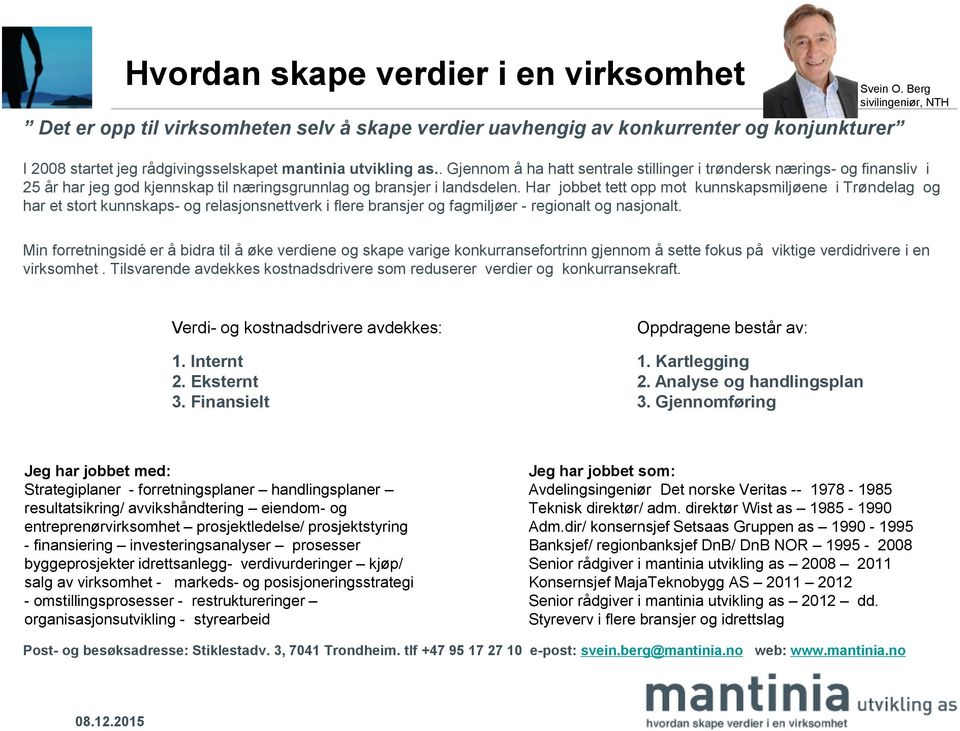 . Gjennom å ha hatt sentrale stillinger i trøndersk nærings- og finansliv i 25 år har jeg god kjennskap til næringsgrunnlag og bransjer i landsdelen.