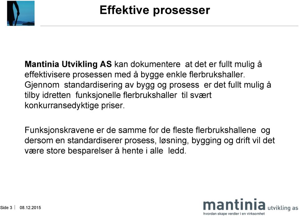 Gjennom standardisering av bygg og prosess er det fullt mulig å tilby idretten funksjonelle flerbrukshaller til