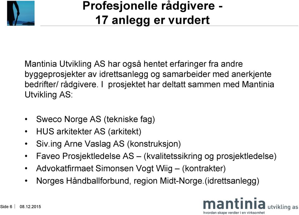 I prosjektet har deltatt sammen med Mantinia Utvikling AS: Sweco Norge AS (tekniske fag) HUS arkitekter AS (arkitekt) Siv.