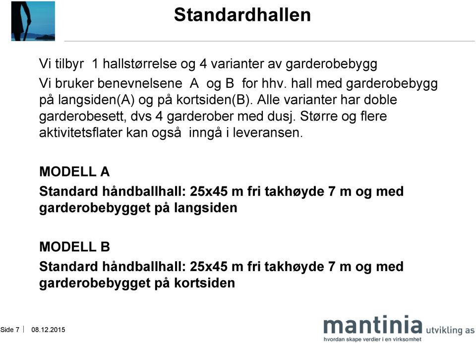 Alle varianter har doble garderobesett, dvs 4 garderober med dusj.