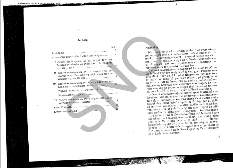 Status.... la Forhold under selve fangenskapet... 11 Fangenskapets opphør... 14 IV Geneve-konvensjonen av 12. august 1949 om beskyttelse av sivile i krigstid... 14 Røde Kors ABC.