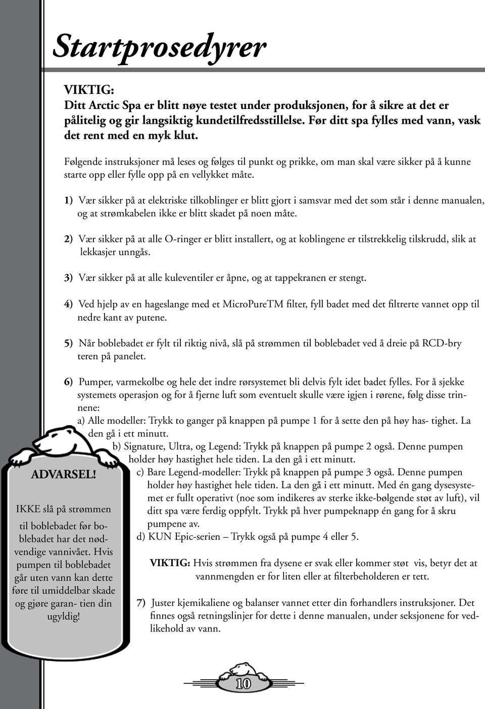 Følgende instruksjoner må leses og følges til punkt og prikke, om man skal være sikker på å kunne starte opp eller fylle opp på en vellykket måte. ADVARSEL!