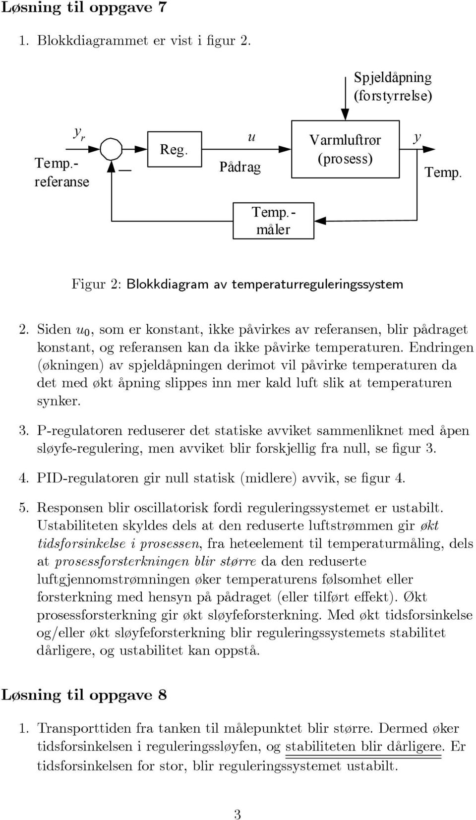 Endringen (økningen) av spjeldåpningen derimot vil påvirke temperaturen da det med økt åpning slippes inn mer kald luft slik at temperaturen synker. 3.