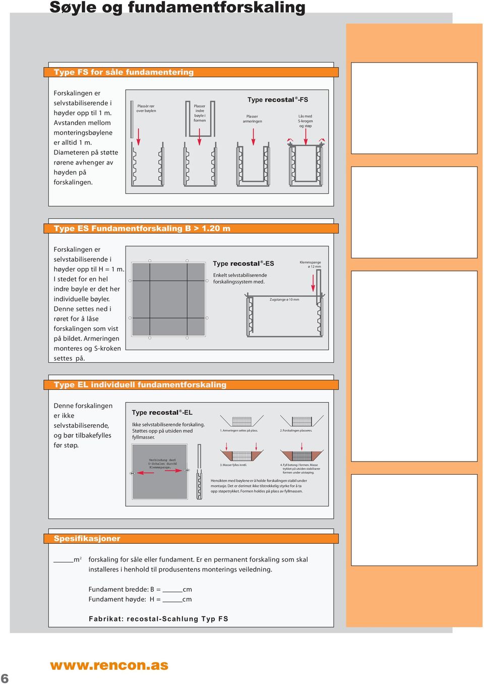 Plassèr rør over bøylen Plasser indre bøyle i formen Type recostal -FS Plasser armeringen Lås med S-krogen og støp Type ES Fundamentforskaling B > 1.