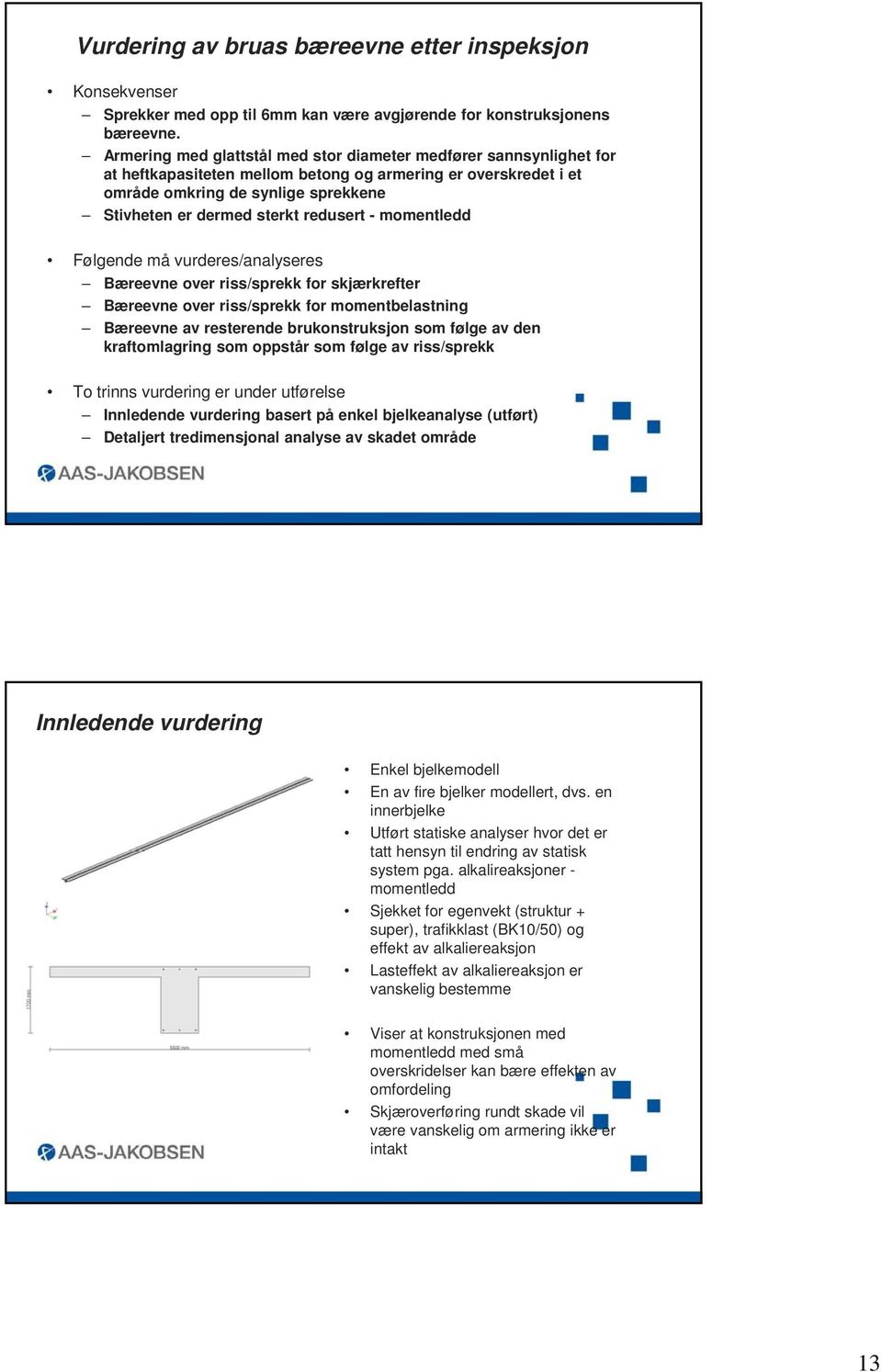 redusert - momentledd Følgende må vurderes/analyseres Bæreevne over riss/sprekk for skjærkrefter Bæreevne over riss/sprekk for momentbelastning Bæreevne av resterende brukonstruksjon som følge av den